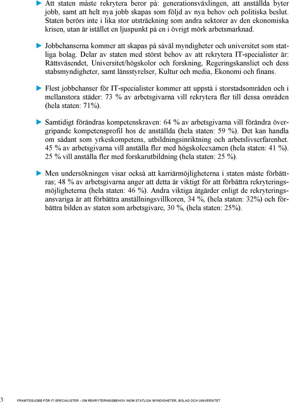 Jobbchanserna kommer att skapas på såväl myndigheter och universitet som statliga bolag.