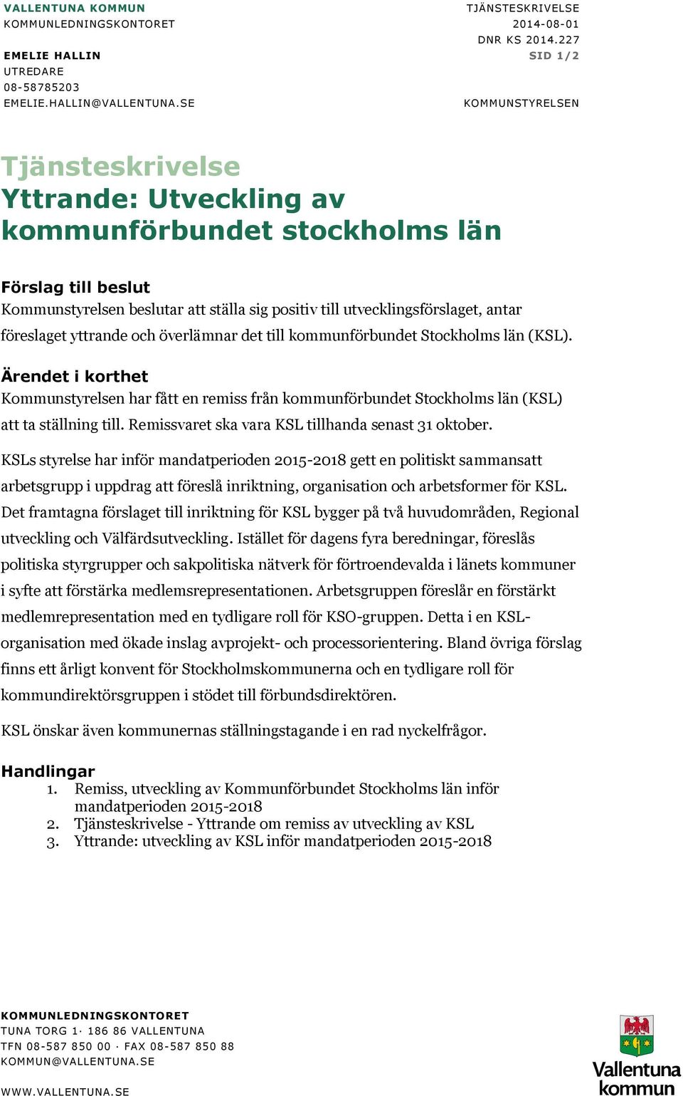 föreslaget yttrande och överlämnar det till kommunförbundet Stockholms län (KSL). Ärendet i korthet Kommunstyrelsen har fått en remiss från kommunförbundet Stockholms län (KSL) att ta ställning till.