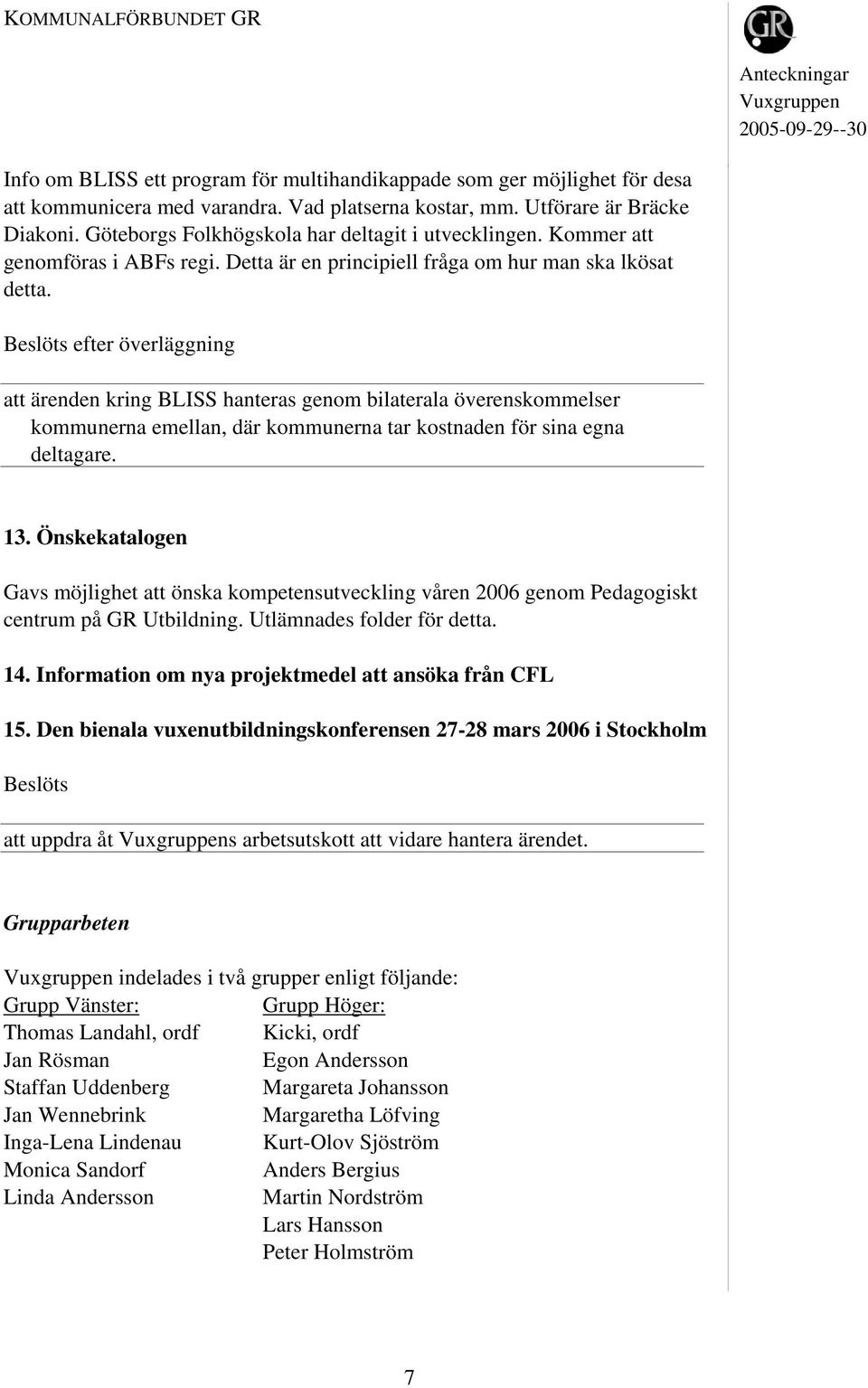 Beslöts efter överläggning att ärenden kring BLISS hanteras genom bilaterala överenskommelser kommunerna emellan, där kommunerna tar kostnaden för sina egna deltagare. 13.