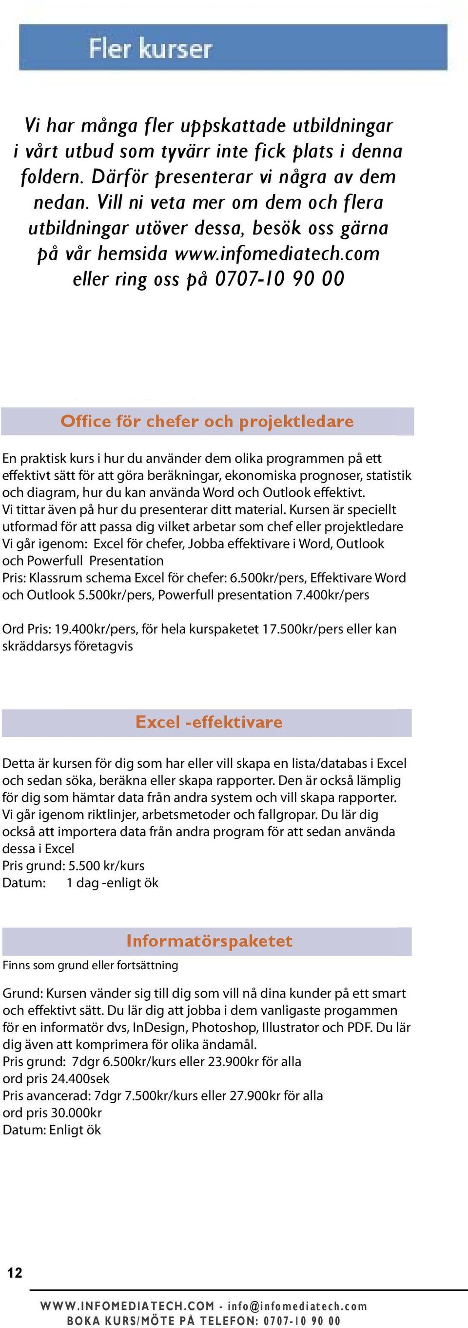 com eller ring oss på 0707-10 90 00 Office för chefer och projektledare En praktisk kurs i hur du använder dem olika programmen på ett effektivt sätt för att göra beräkningar, ekonomiska prognoser,