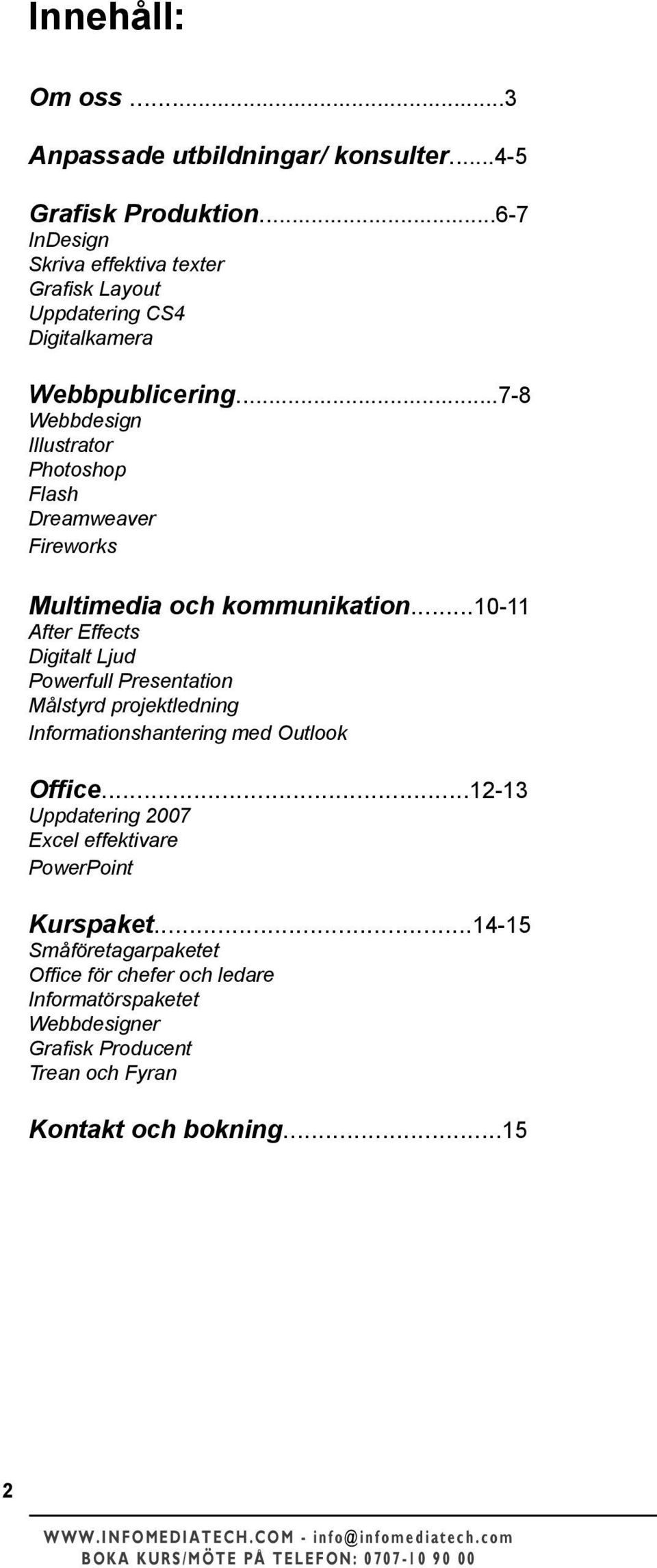 ..7-8 Webbdesign Illustrator Photoshop Flash Dreamweaver Fireworks Multimedia och kommunikation.