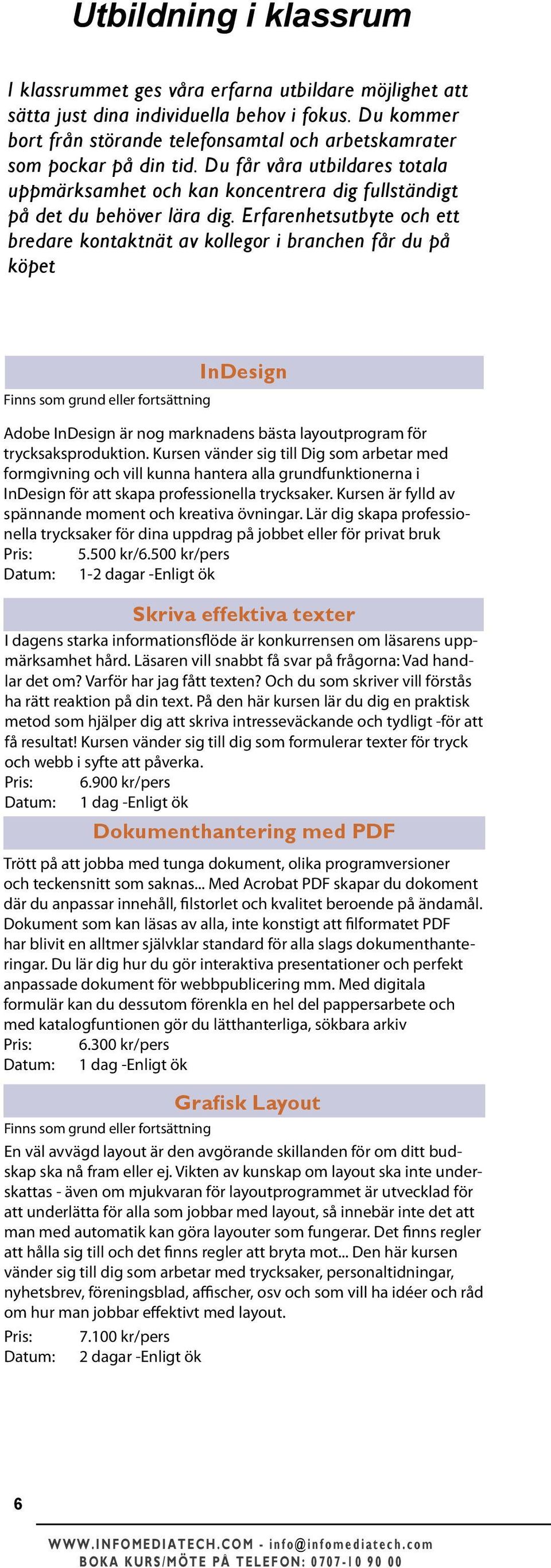 Erfarenhetsutbyte och ett bredare kontaktnät av kollegor i branchen får du på köpet InDesign Adobe InDesign är nog marknadens bästa layoutprogram för trycksaksproduktion.