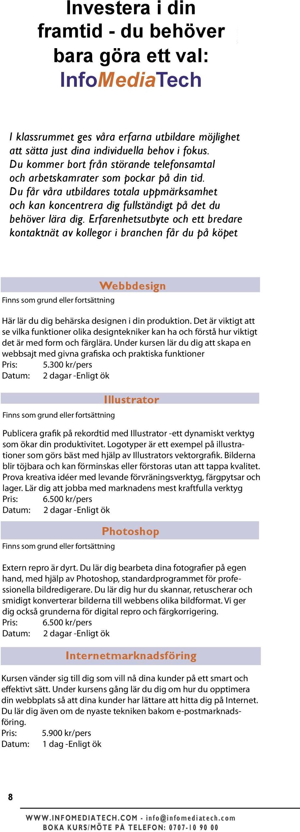 Erfarenhetsutbyte och ett bredare kontaktnät av kollegor i branchen får du på köpet Webbdesign Här lär du dig behärska designen i din produktion.