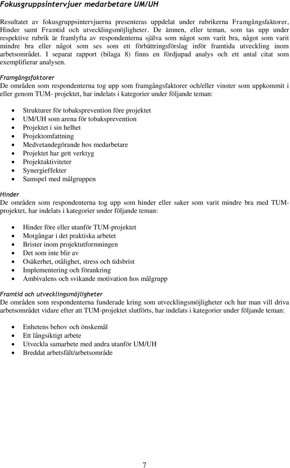inför framtida utveckling inom arbetsområdet. I separat rapport (bilaga 8) finns en fördjupad analys och ett antal citat som exemplifierar analysen.