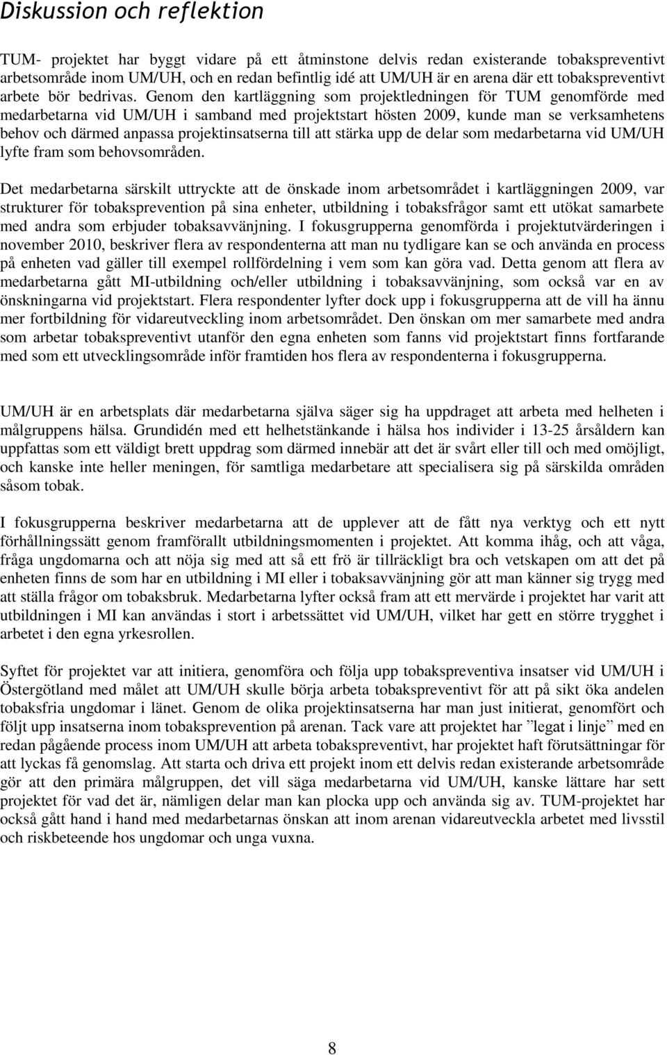 Genom den kartläggning som projektledningen för TUM genomförde med medarbetarna vid UM/UH i samband med projektstart hösten 2009, kunde man se verksamhetens behov och därmed anpassa projektinsatserna