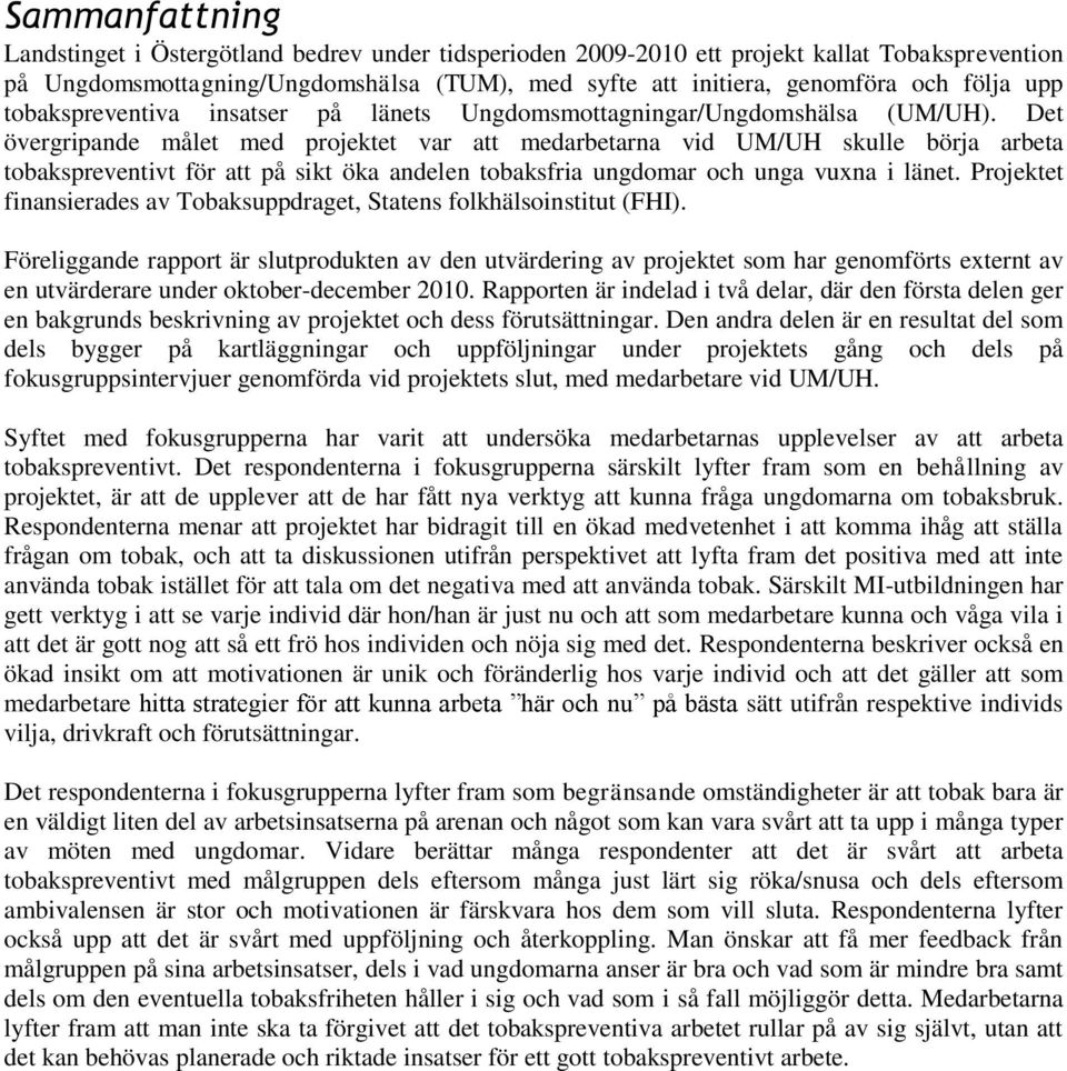 Det övergripande målet med projektet var att medarbetarna vid UM/UH skulle börja arbeta tobakspreventivt för att på sikt öka andelen tobaksfria ungdomar och unga vuxna i länet.