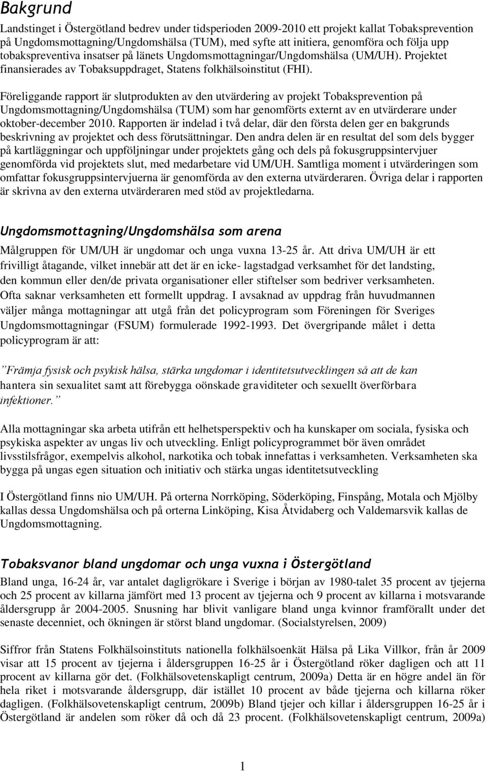 Föreliggande rapport är slutprodukten av den utvärdering av projekt Tobaksprevention på Ungdomsmottagning/Ungdomshälsa (TUM) som har genomförts externt av en utvärderare under oktober-december 2010.