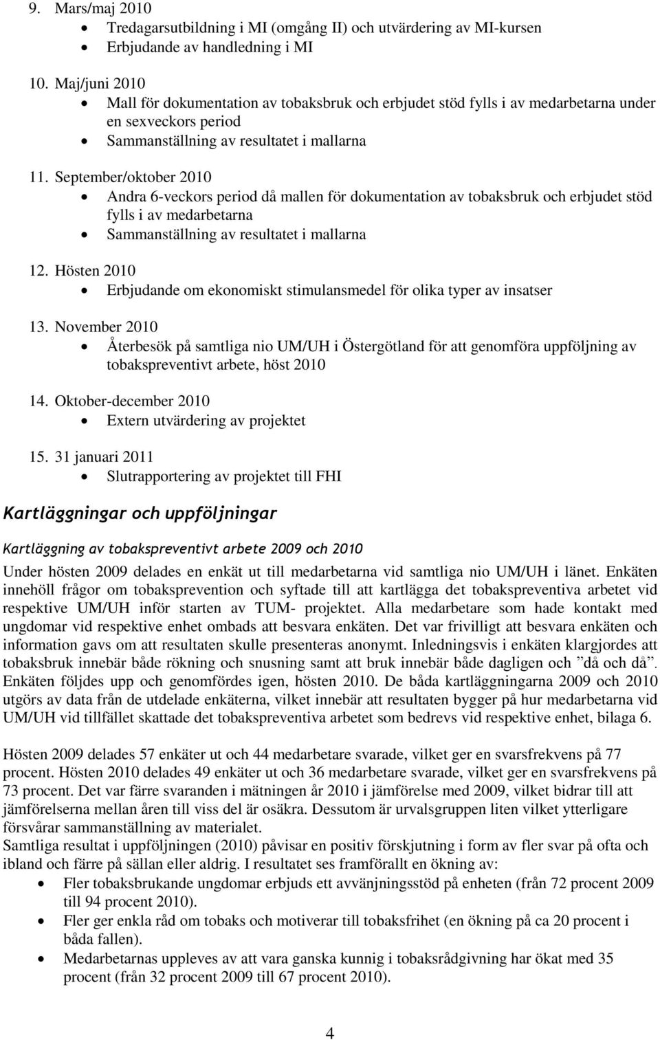 September/oktober 2010 Andra 6-veckors period då mallen för dokumentation av tobaksbruk och erbjudet stöd fylls i av medarbetarna Sammanställning av resultatet i mallarna 12.