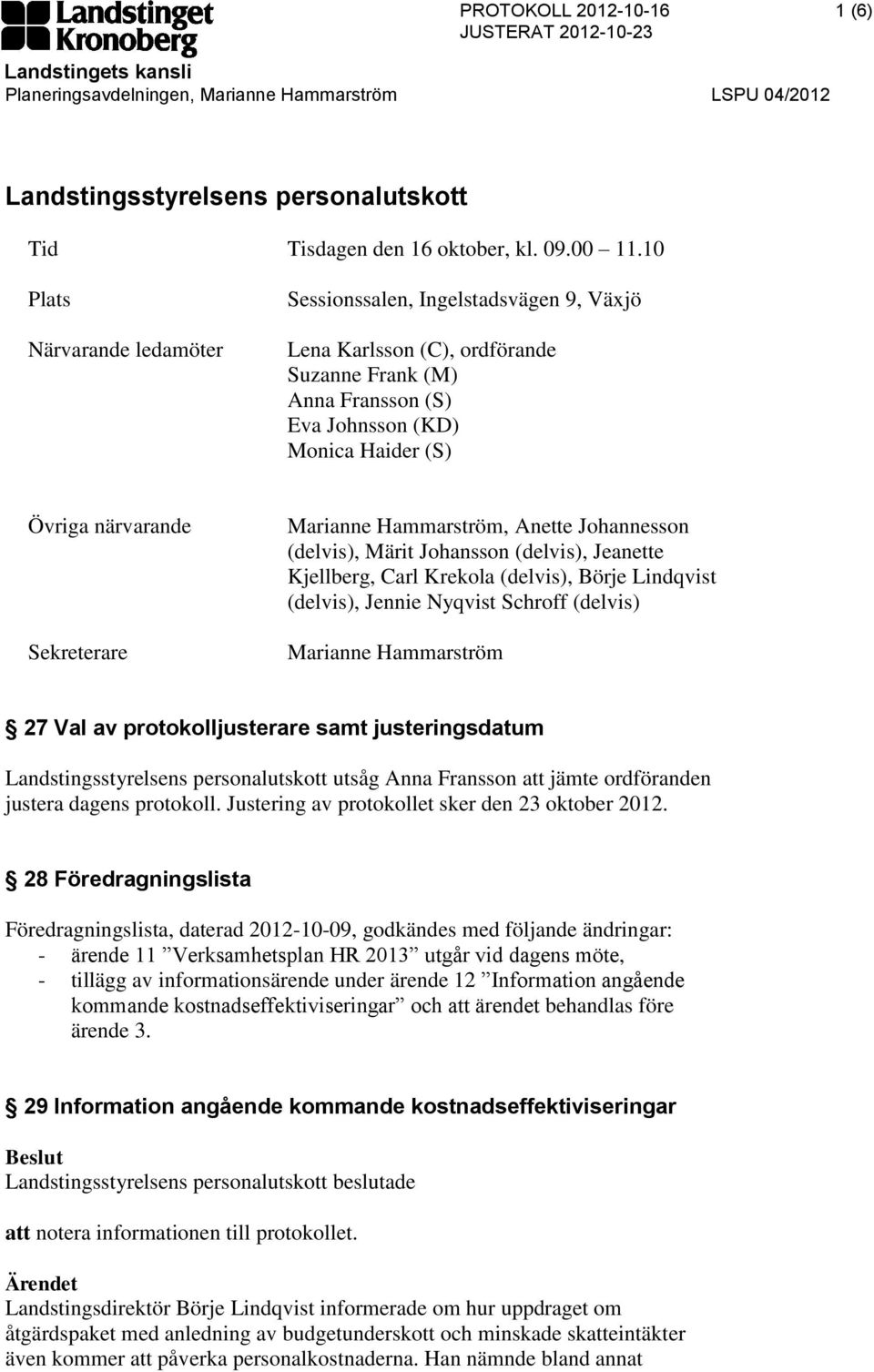 Sekreterare Marianne Hammarström, Anette Johannesson (delvis), Märit Johansson (delvis), Jeanette Kjellberg, Carl Krekola (delvis), Börje Lindqvist (delvis), Jennie Nyqvist Schroff (delvis) Marianne