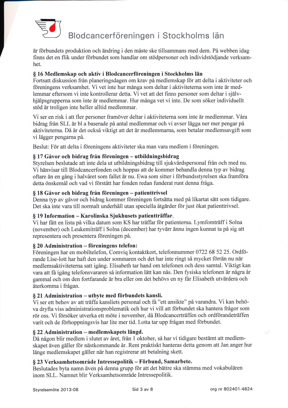 $ 16 Medlemskap och aktiv i Blodcancerföreningen i Stockholms län Fortsatt diskussion från planeringsdagen om krav på medlemskap för att delta i aktiviteter och ftireningens verksamhet.