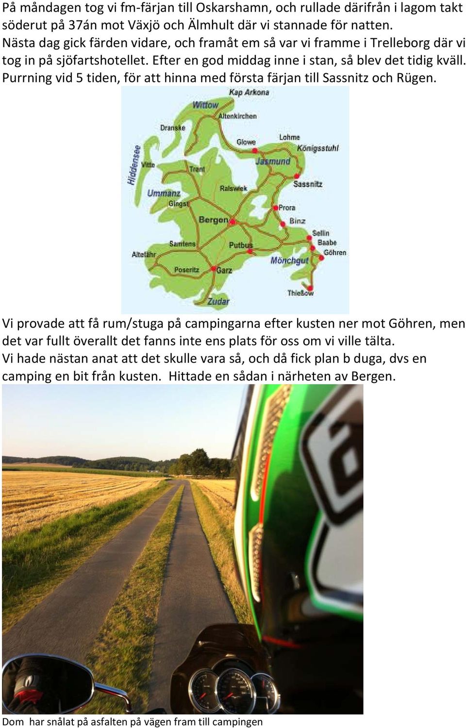 Purrning vid 5 tiden, för att hinna med första färjan till Sassnitz och Rügen.