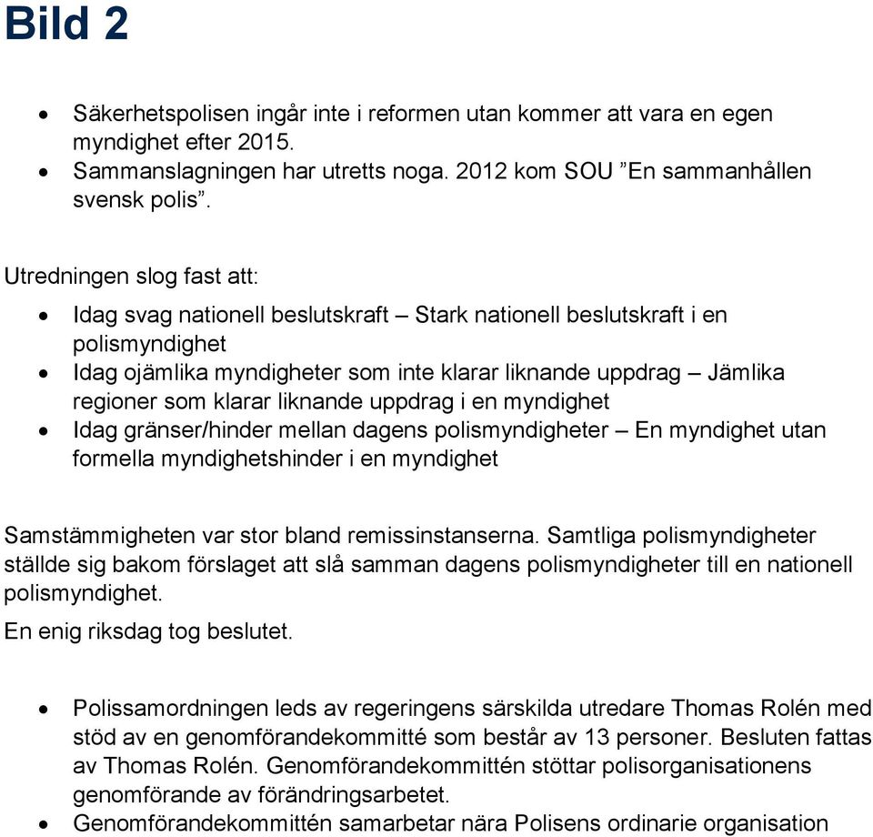 liknande uppdrag i en myndighet Idag gränser/hinder mellan dagens polismyndigheter En myndighet utan formella myndighetshinder i en myndighet Samstämmigheten var stor bland remissinstanserna.