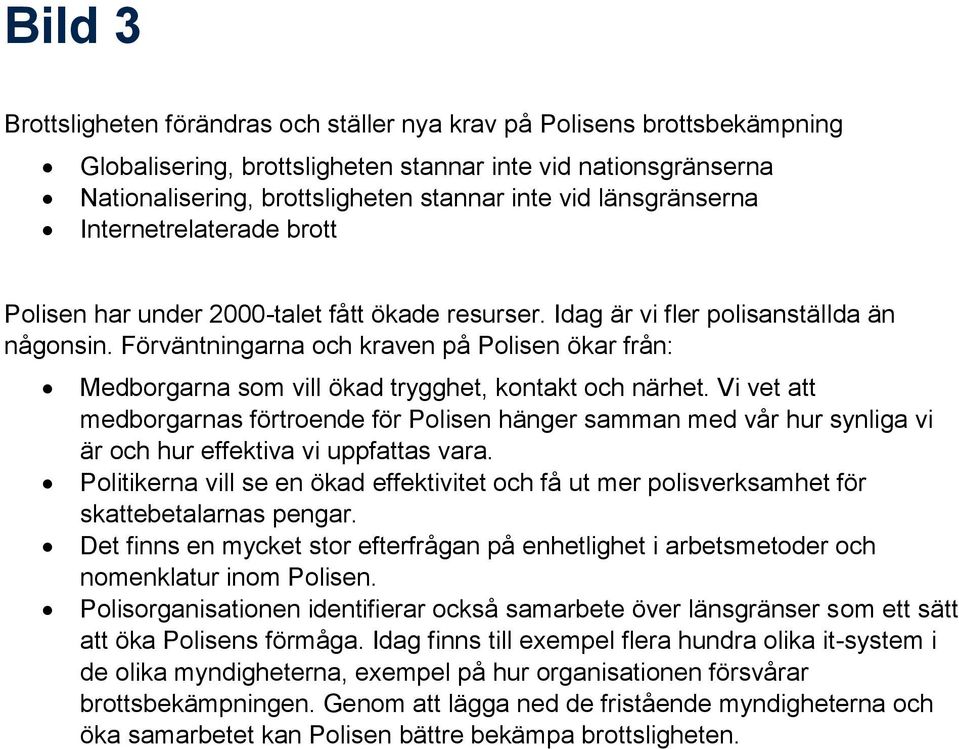 Förväntningarna och kraven på Polisen ökar från: Medborgarna som vill ökad trygghet, kontakt och närhet.