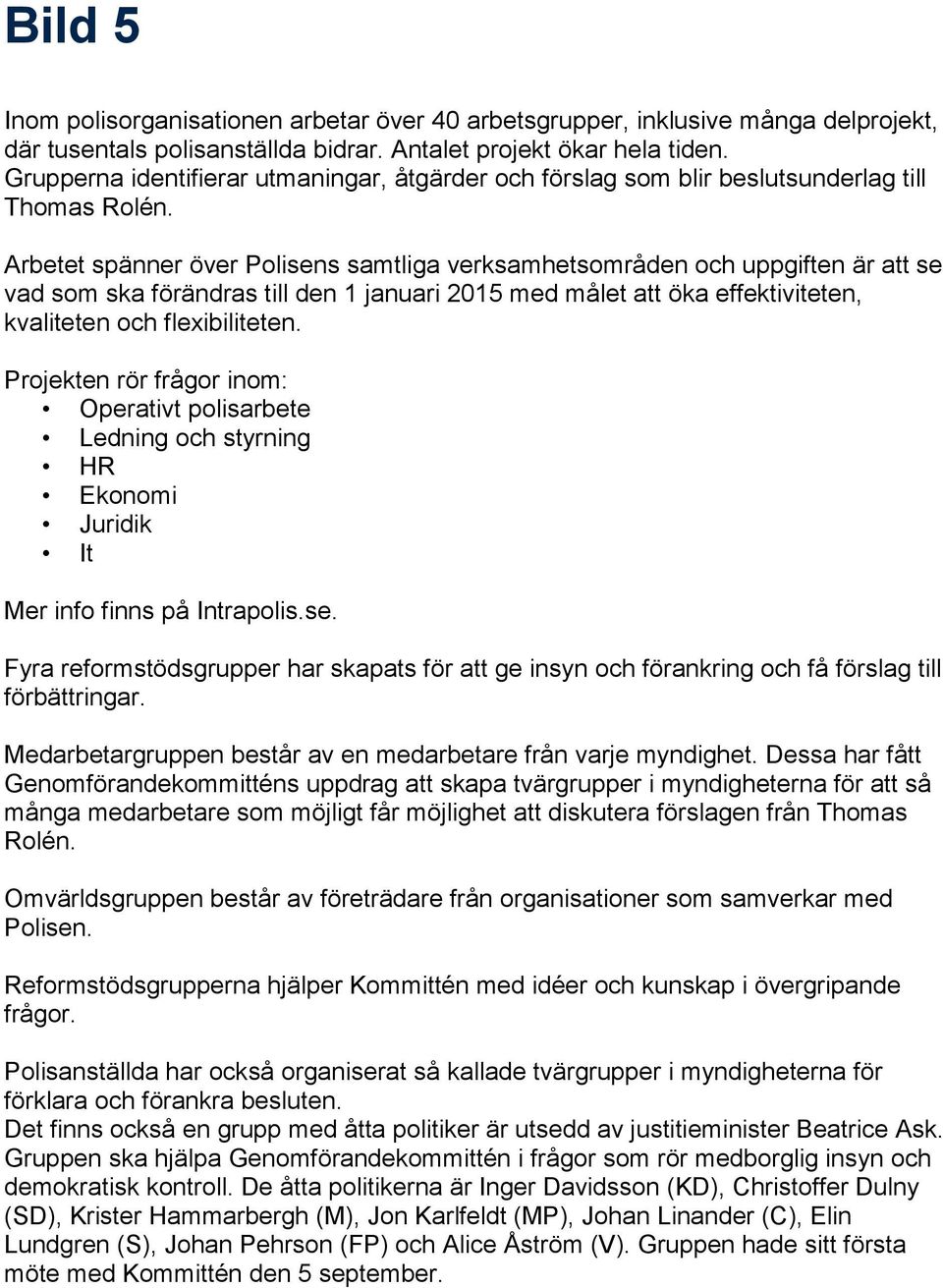 Arbetet spänner över Polisens samtliga verksamhetsområden och uppgiften är att se vad som ska förändras till den 1 januari 2015 med målet att öka effektiviteten, kvaliteten och flexibiliteten.