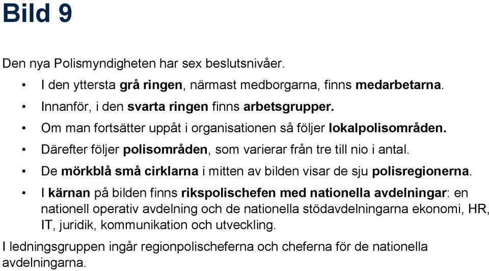 Därefter följer polisområden, som varierar från tre till nio i antal. De mörkblå små cirklarna i mitten av bilden visar de sju polisregionerna.