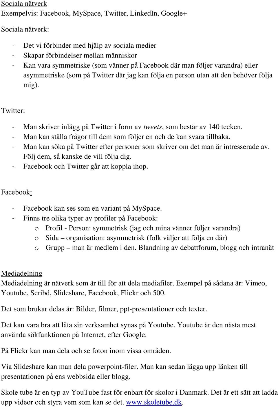 Twitter: Man skriver inlägg på Twitter i form av tweets, som består av 140 tecken. Man kan ställa frågor till dem som följer en och de kan svara tillbaka.