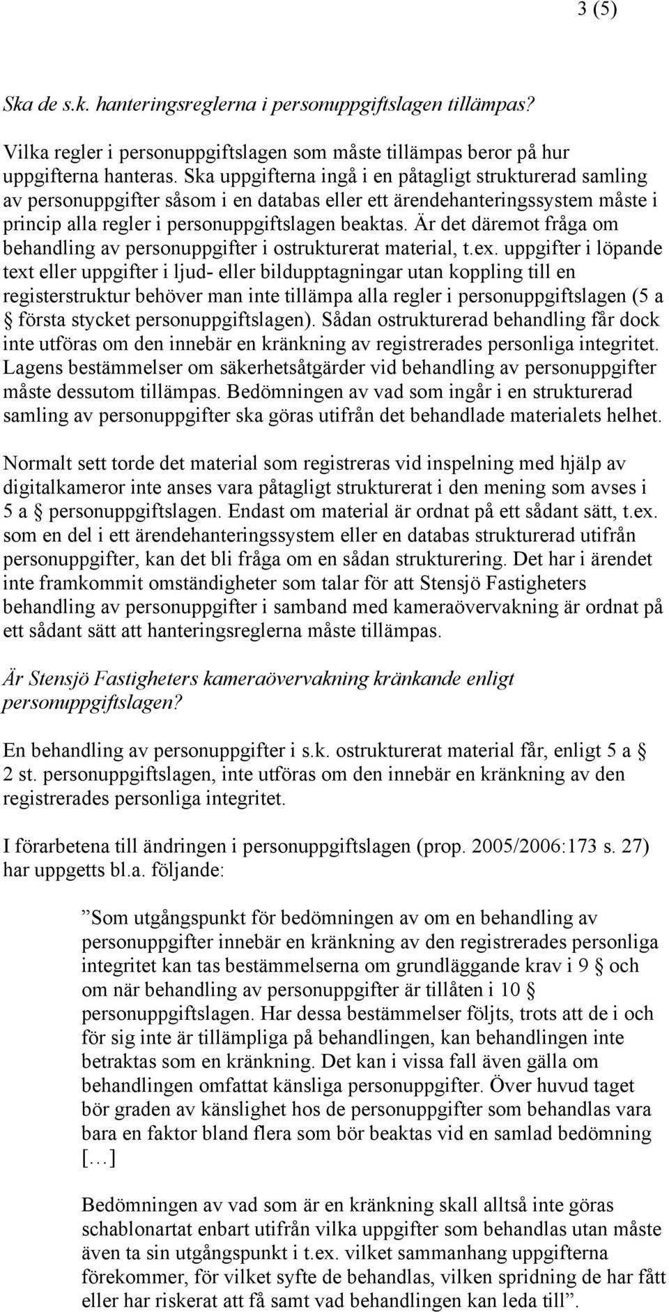 Är det däremot fråga om behandling av personuppgifter i ostrukturerat material, t.ex.