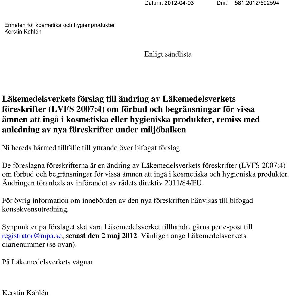 bifogat förslag. De föreslagna föreskrifterna är en ändring av Läkemedelsverkets föreskrifter (LVFS 2007:4) om förbud och begränsningar för vissa ämnen att ingå i kosmetiska och hygieniska produkter.