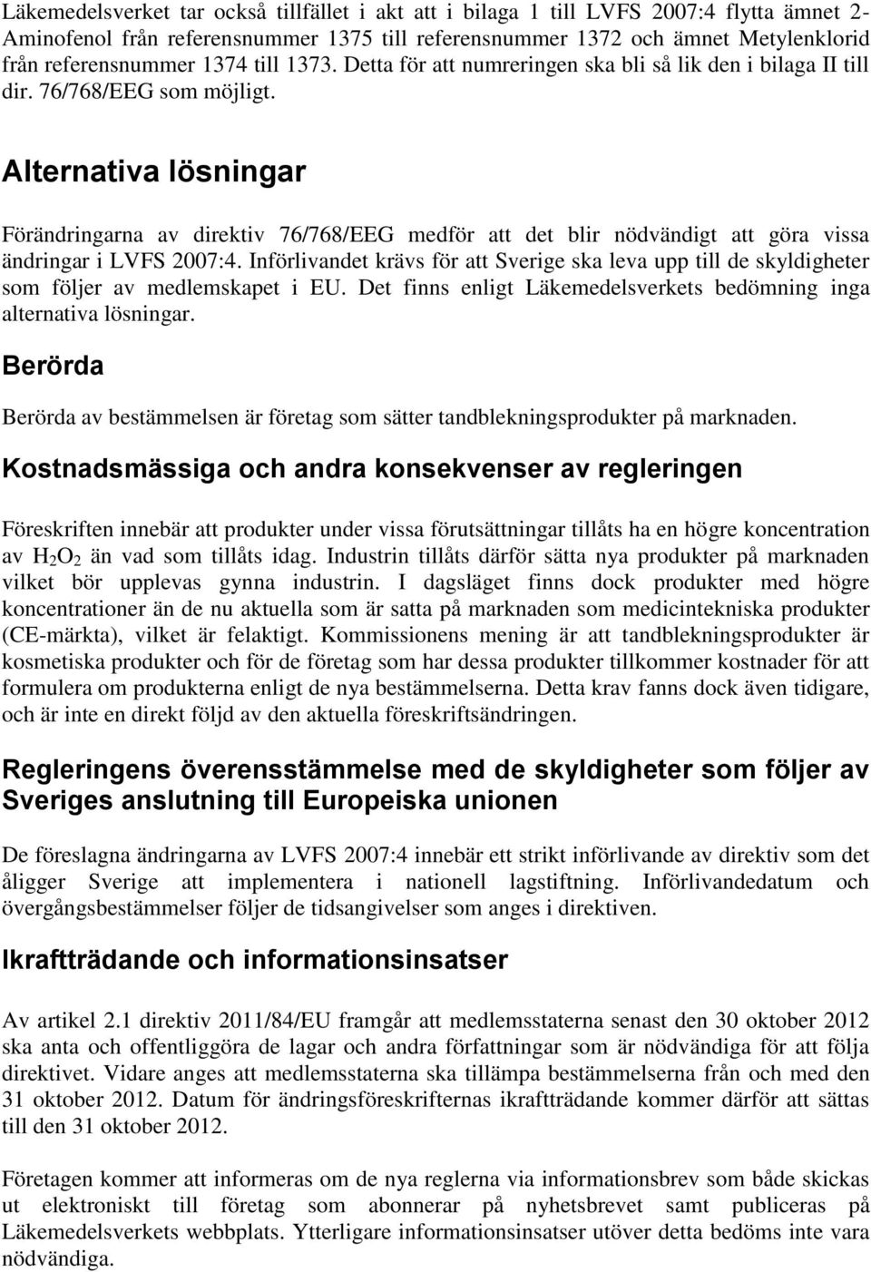 Alternativa lösningar Förändringarna av direktiv 76/768/EEG medför att det blir nödvändigt att göra vissa ändringar i LVFS 2007:4.