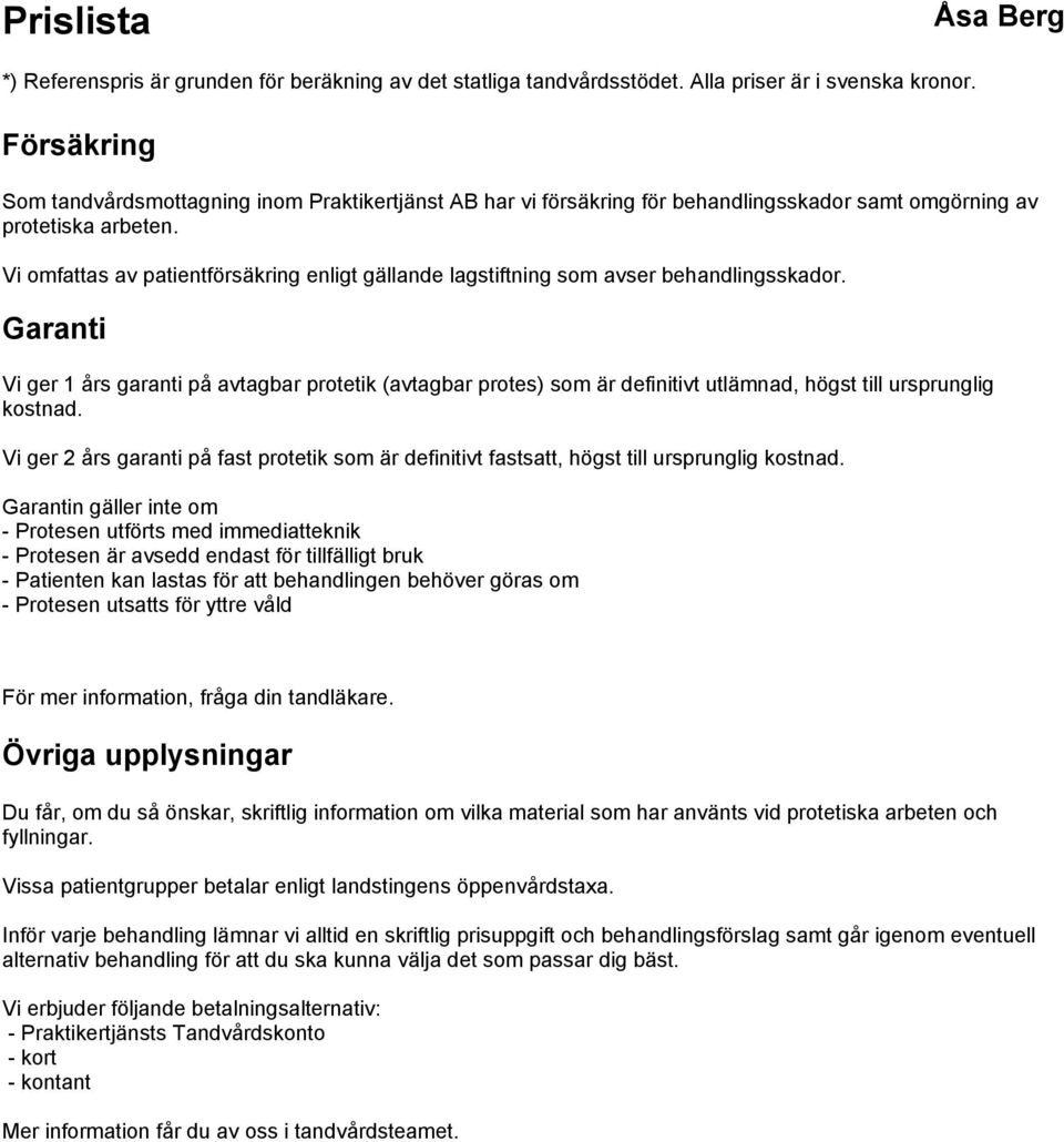 Garanti Vi ger 1 års garanti på avtagbar protetik (avtagbar protes) som är definitivt utlämnad, högst till ursprunglig kostnad.