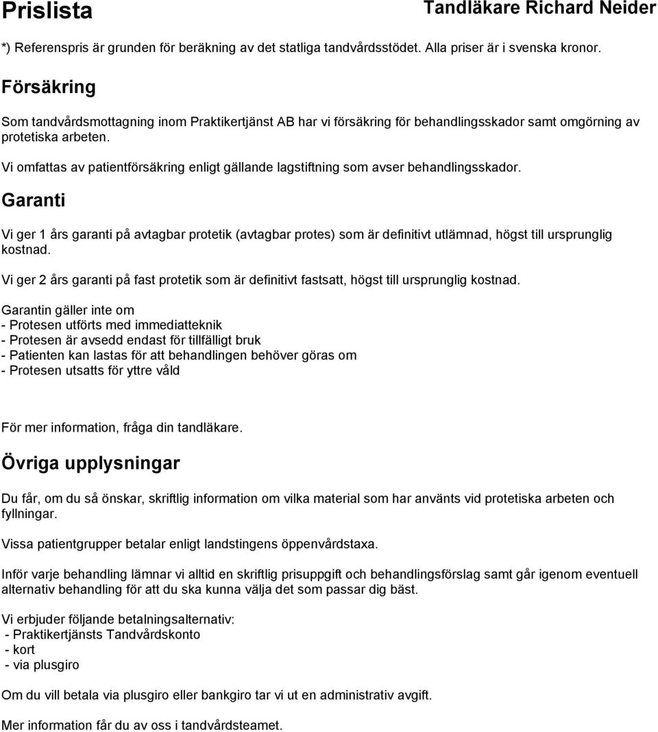 Garanti Vi ger 1 års garanti på avtagbar protetik (avtagbar protes) som är definitivt utlämnad, högst till ursprunglig kostnad.