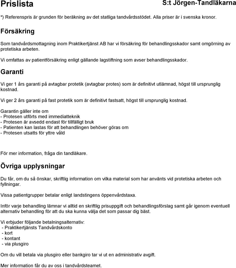 Garanti Vi ger 1 års garanti på avtagbar protetik (avtagbar protes) som är definitivt utlämnad, högst till ursprunglig kostnad.