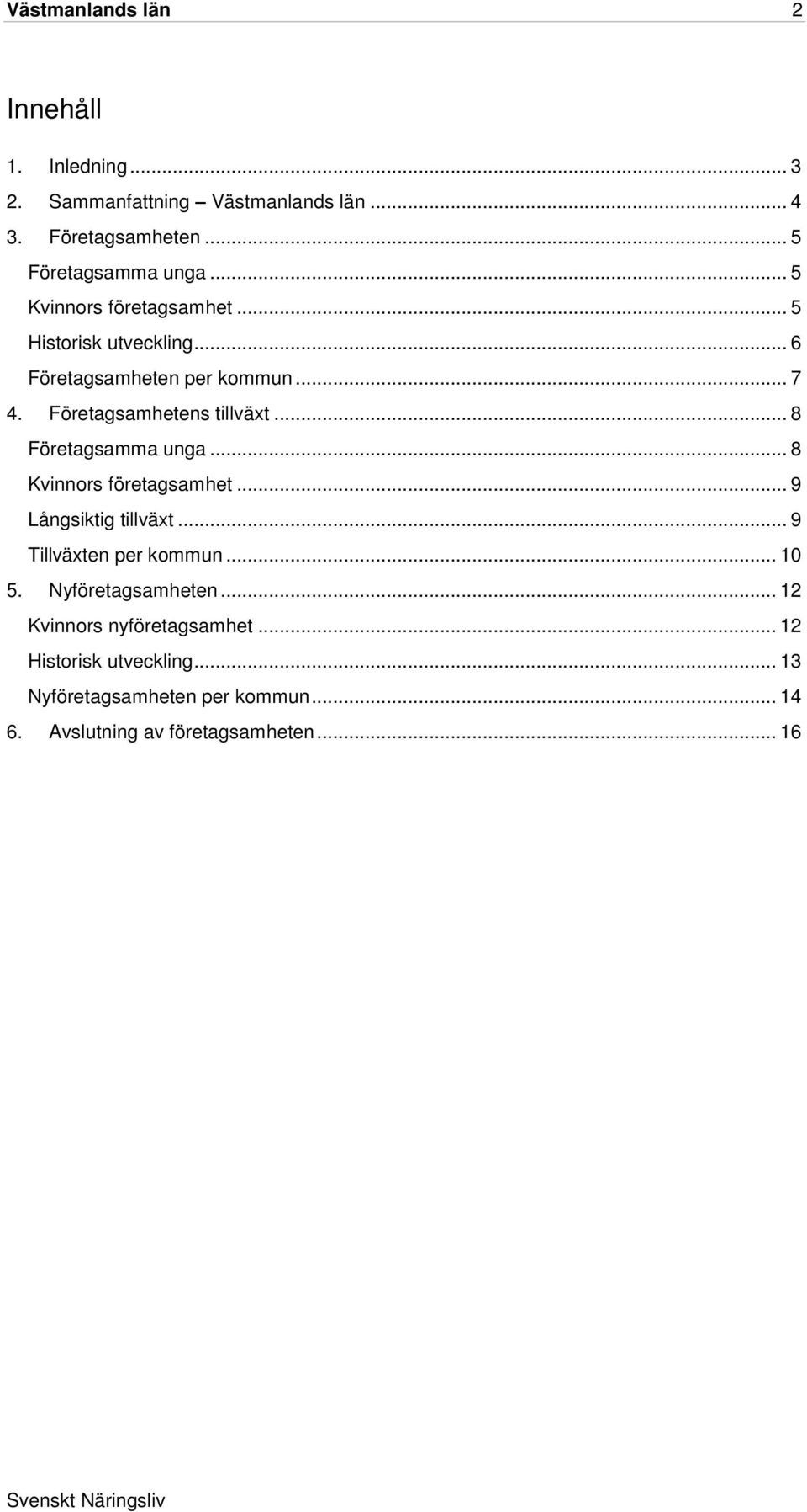 .. 8 Företagsamma unga... 8 Kvinnors företagsamhet... 9 Långsiktig tillväxt... 9 Tillväxten per kommun... 10 5.