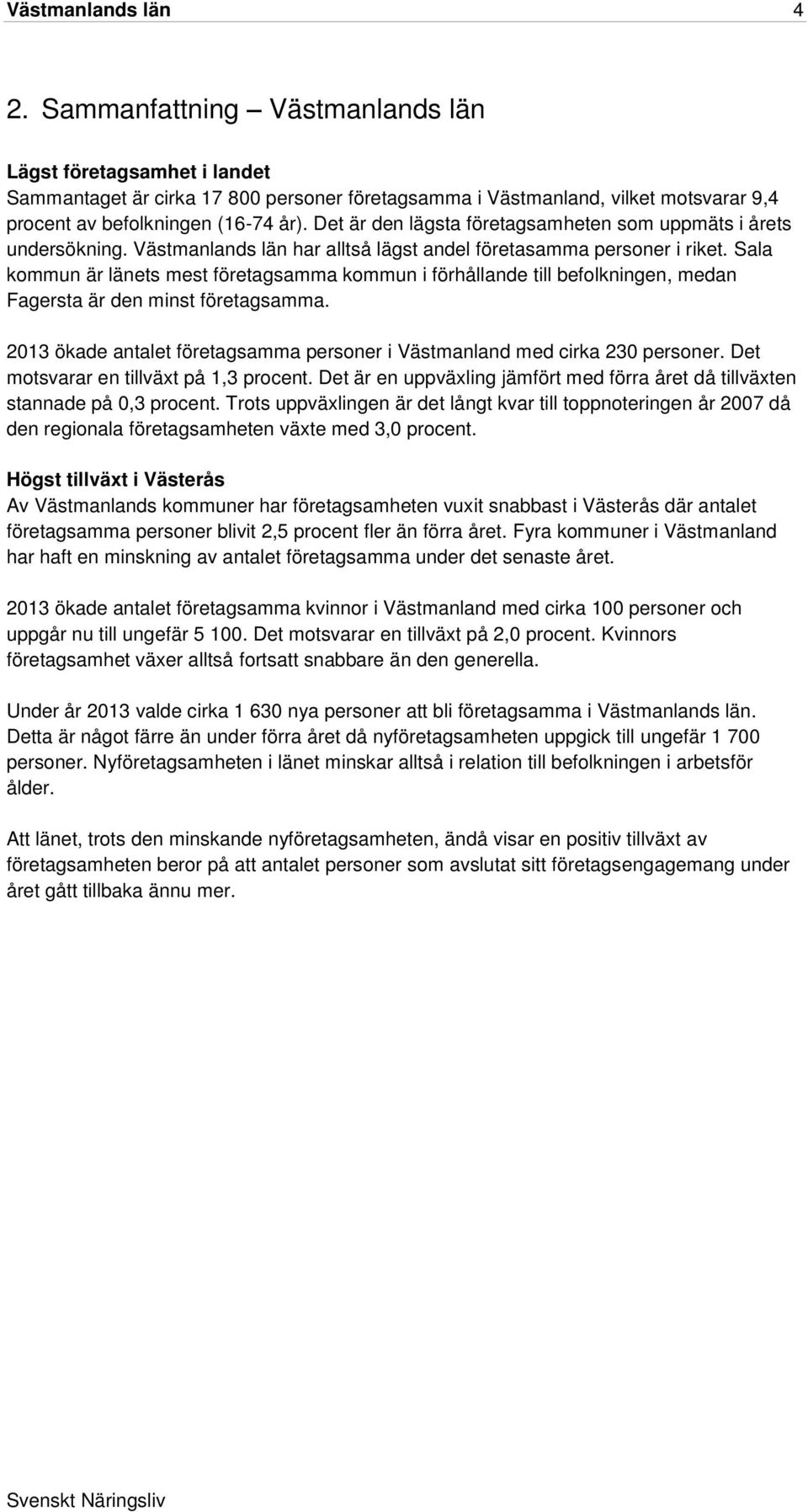 Det är den lägsta företagsamheten som uppmäts i årets undersökning. Västmanlands län har alltså lägst andel företasamma personer i riket.