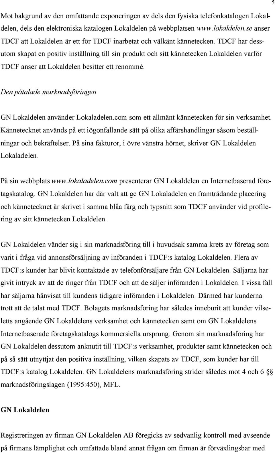 TDCF har dessutom skapat en positiv inställning till sin produkt och sitt kännetecken Lokaldelen varför TDCF anser att Lokaldelen besitter ett renommé.