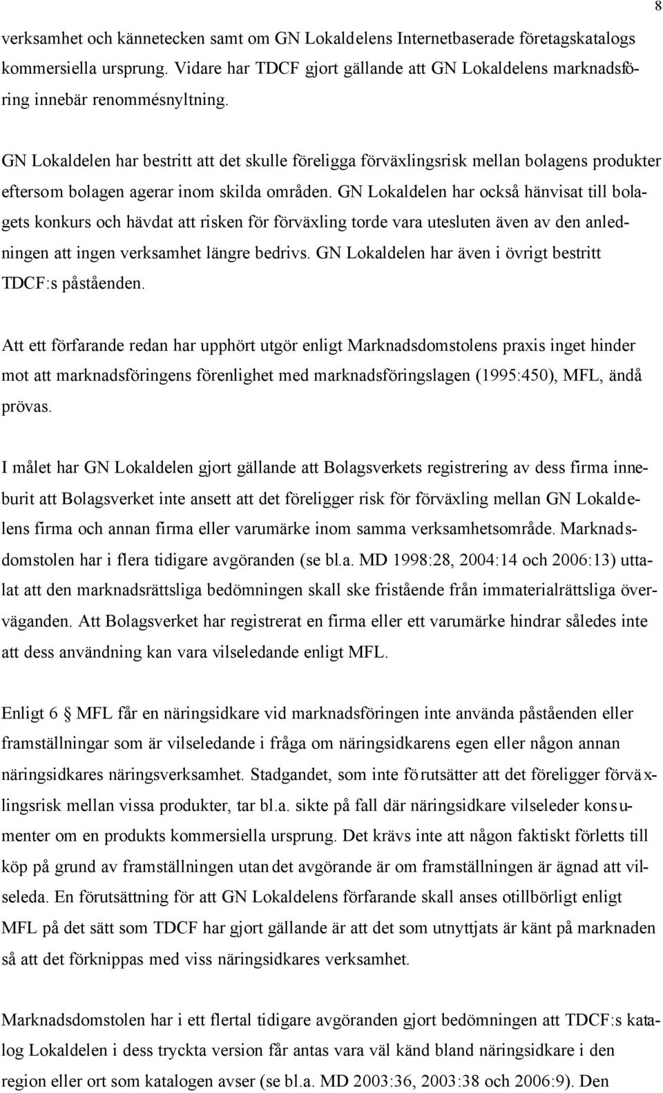 GN Lokaldelen har också hänvisat till bolagets konkurs och hävdat att risken för förväxling torde vara utesluten även av den anledningen att ingen verksamhet längre bedrivs.