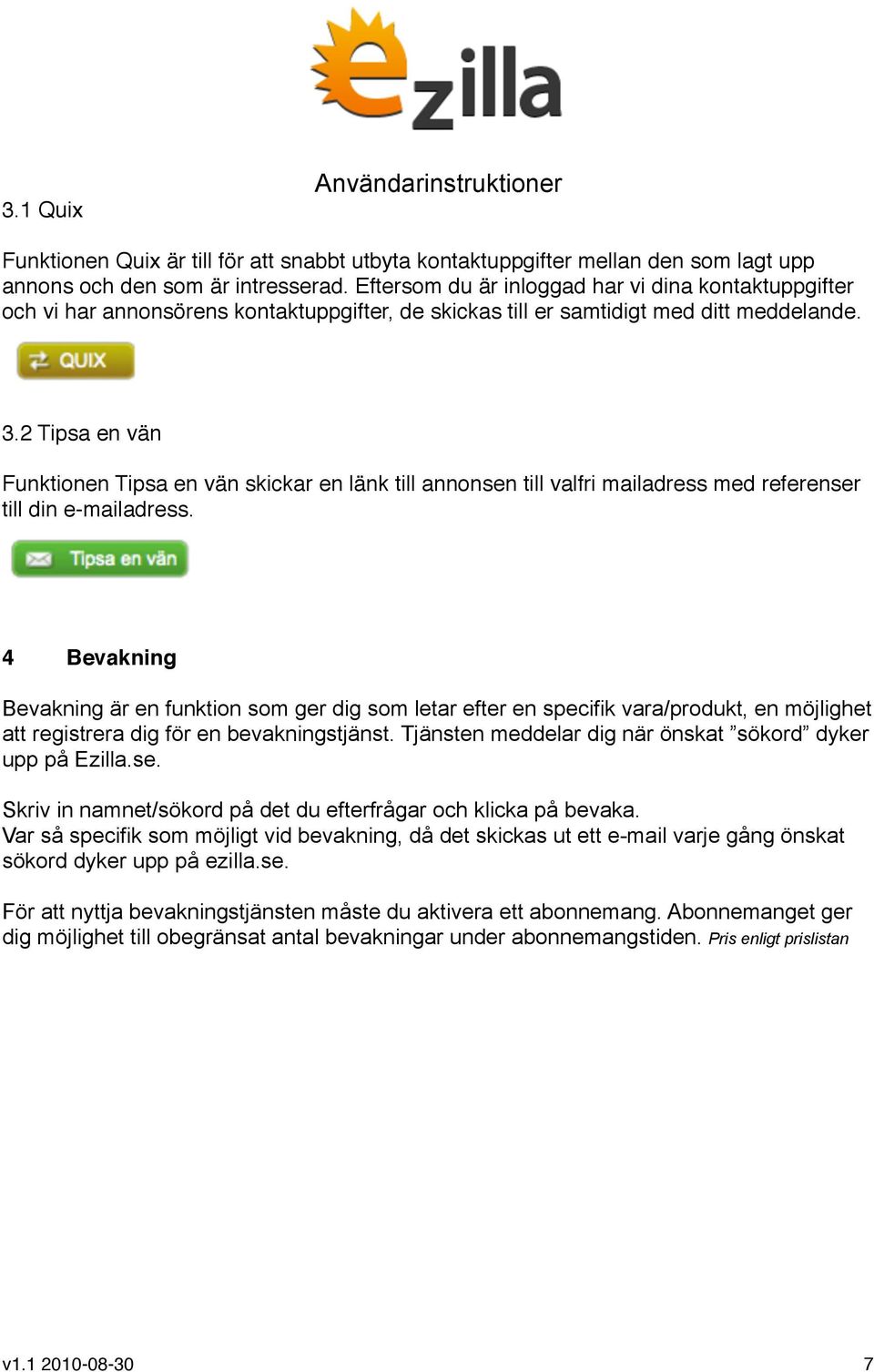 2 Tipsa en vän Funktionen Tipsa en vän skickar en länk till annonsen till valfri mailadress med referenser till din e-mailadress. 4!