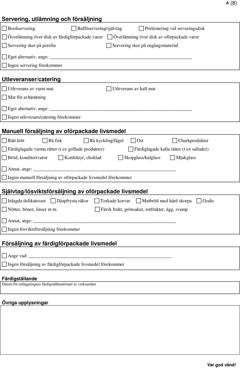mat Eget alternativ, ange: Ingen utleverans/catering förekommer Manuell försäljning av oförpackade livsmedel Rått kött Rå fisk Rå kyckling/fågel Ost Charkprodukter Färdiglagade varma rätter (t ex