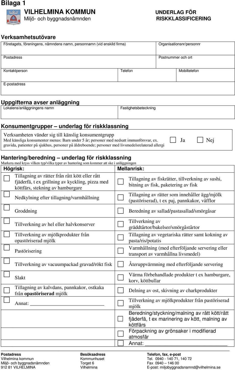 underlag för riskklassning Verksamheten vänder sig till känslig konsumentgrupp Med känsliga konsumenter menas: Barn under 5 år; personer med nedsatt immunförsvar, ex.