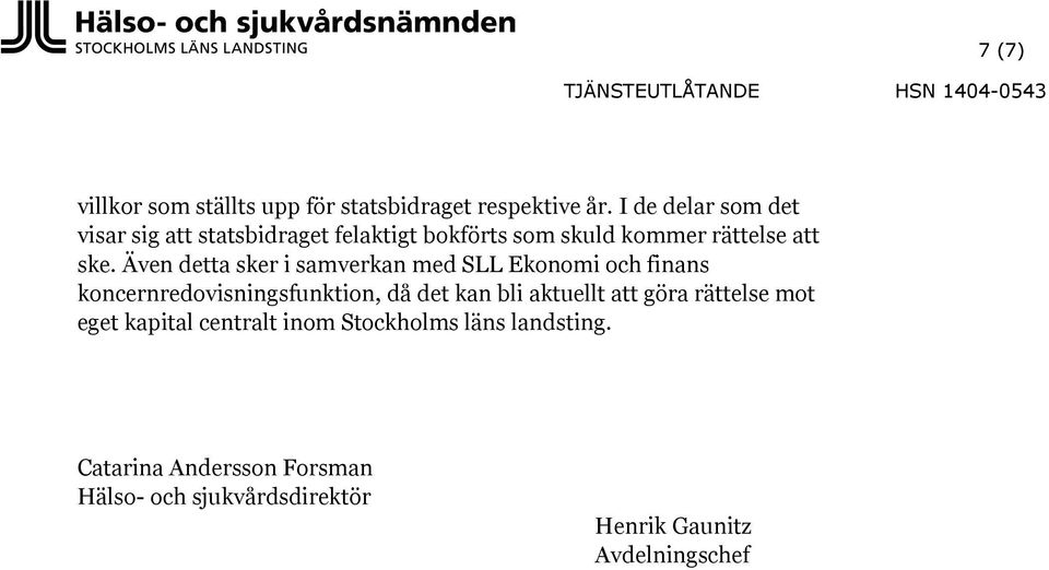 Även detta sker i samverkan med SLL Ekonomi och finans koncernredovisningsfunktion, då det kan bli aktuellt