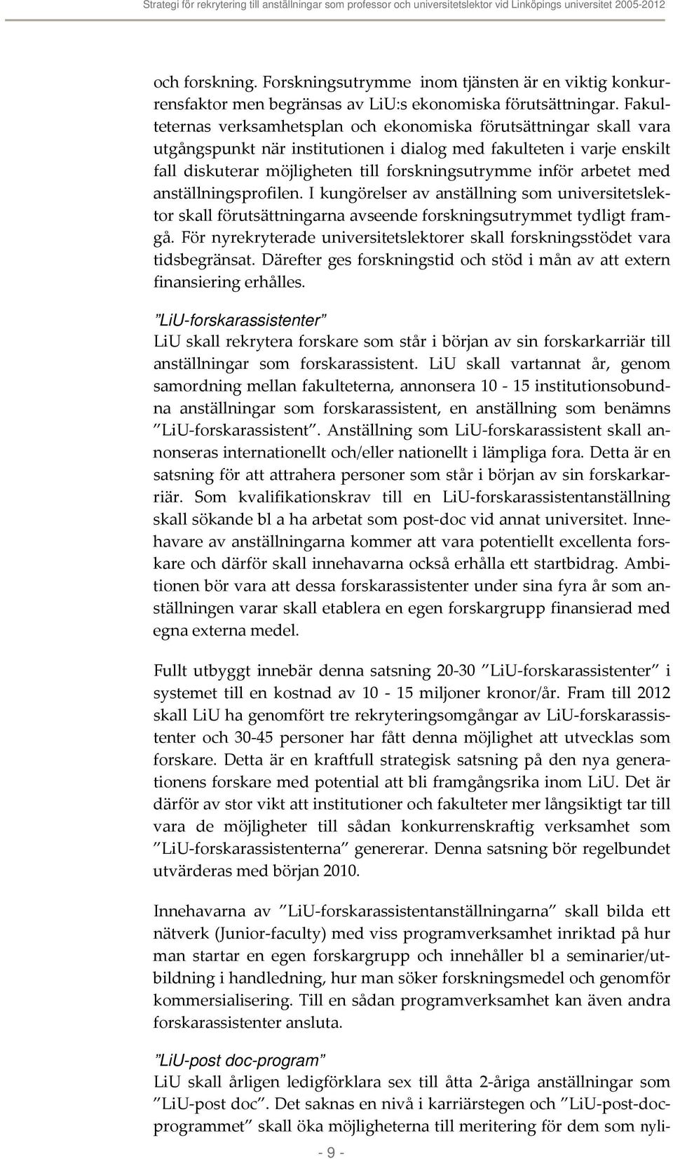 arbetet med anställningsprofilen. I kungörelser av anställning som universitetslektor skall förutsättningarna avseende forskningsutrymmet tydligt framgå.