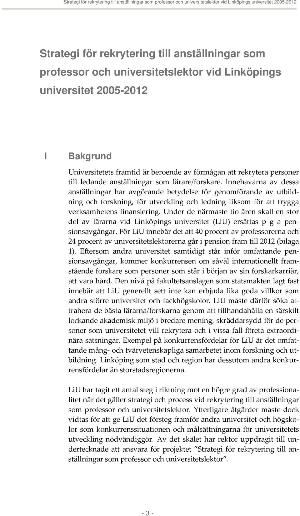 Innehavarna av dessa anställningar har avgörande betydelse för genomförande av utbildning och forskning, för utveckling och ledning liksom för att trygga verksamhetens finansiering.