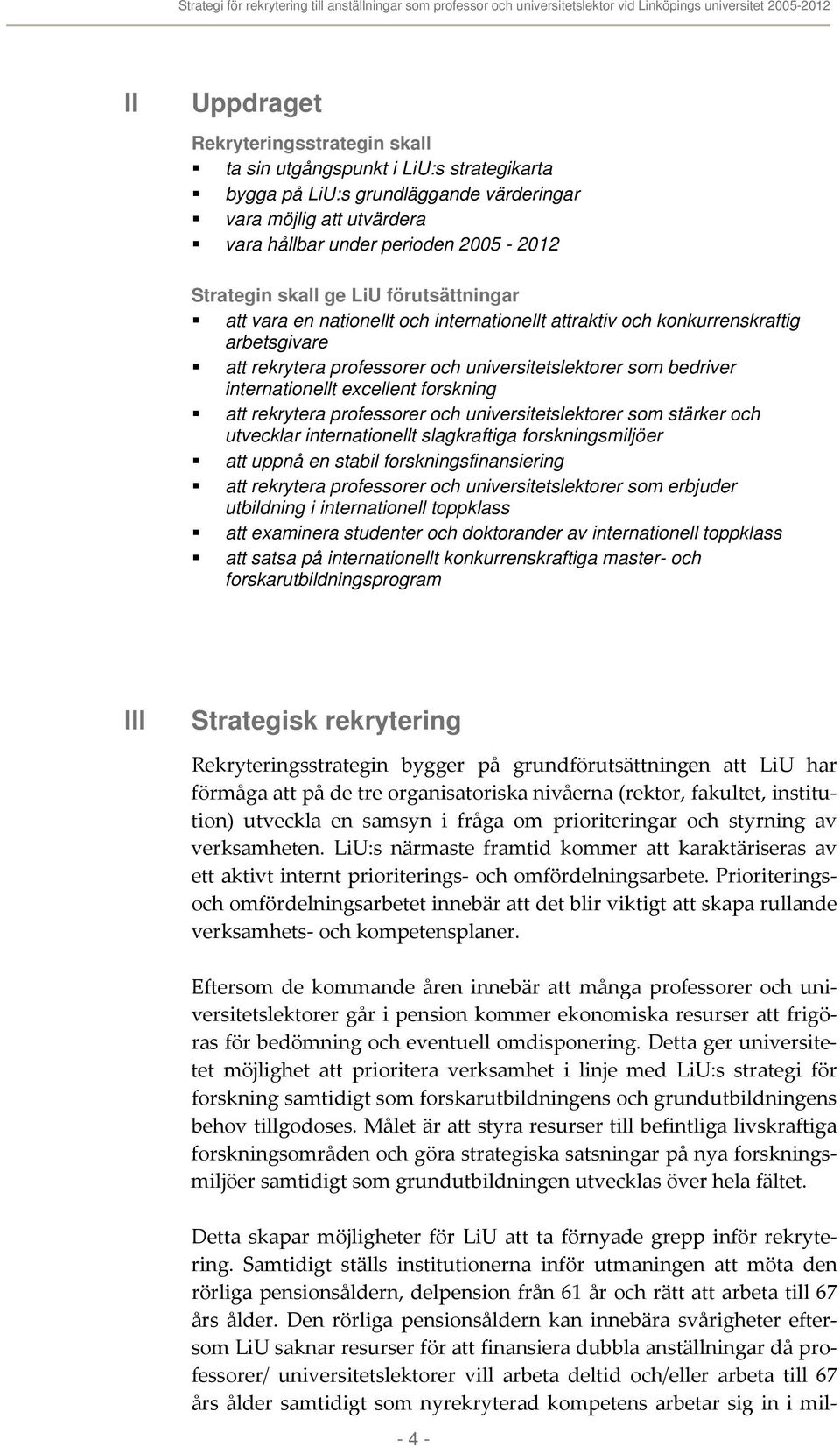 excellent forskning att rekrytera professorer och universitetslektorer som stärker och utvecklar internationellt slagkraftiga forskningsmiljöer att uppnå en stabil forskningsfinansiering att