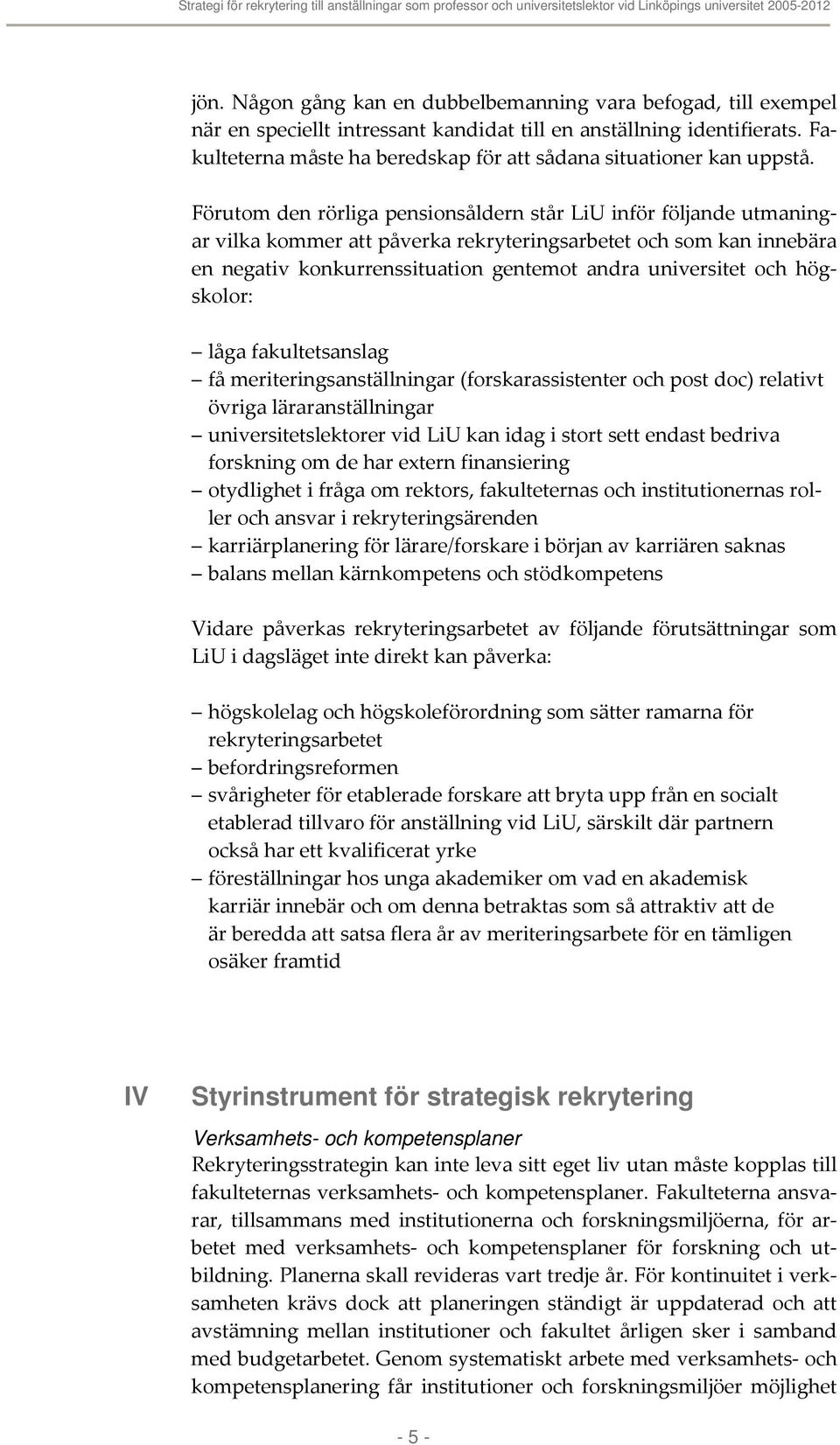 Förutom den rörliga pensionsåldern står LiU inför följande utmaningar vilka kommer att påverka rekryteringsarbetet och som kan innebära en negativ konkurrenssituation gentemot andra universitet och