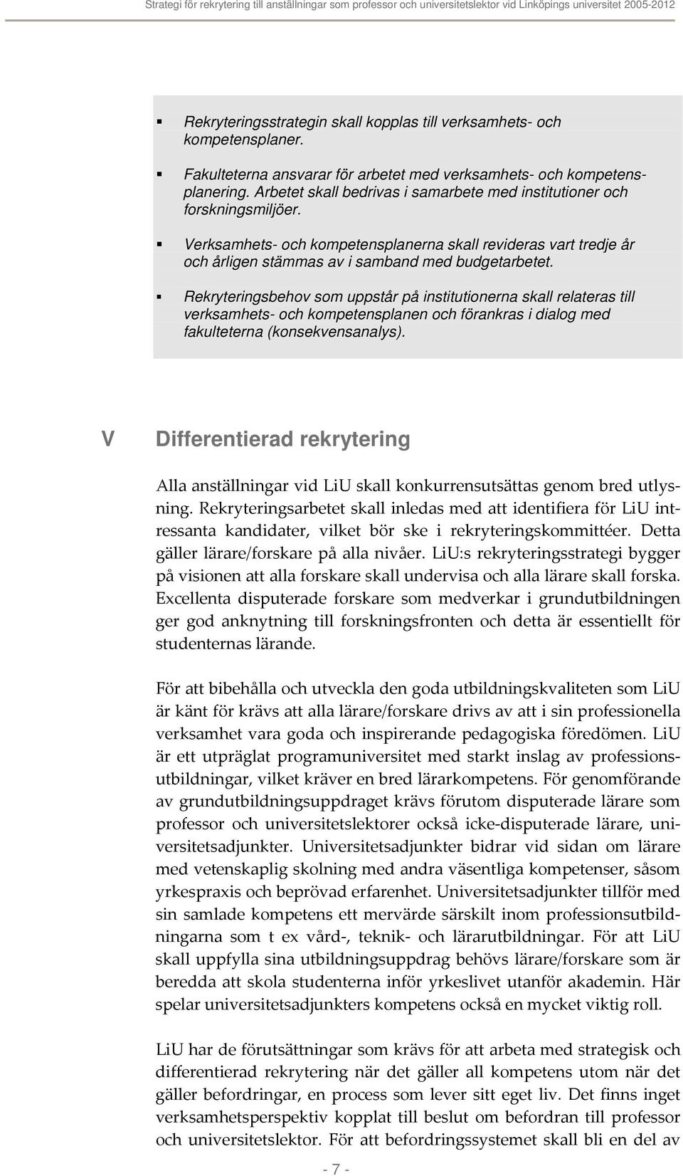 Rekryteringsbehov som uppstår på institutionerna skall relateras till verksamhets- och kompetensplanen och förankras i dialog med fakulteterna (konsekvensanalys).