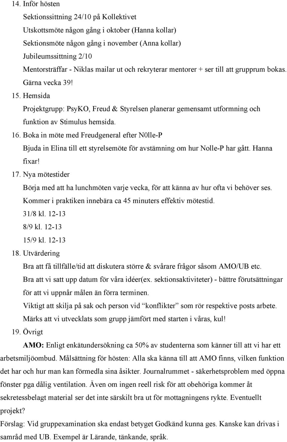 Boka in möte med Freudgeneral efter N0lle-P Bjuda in Elina till ett styrelsemöte för avstämning om hur Nolle-P har gått. Hanna fixar! 17.