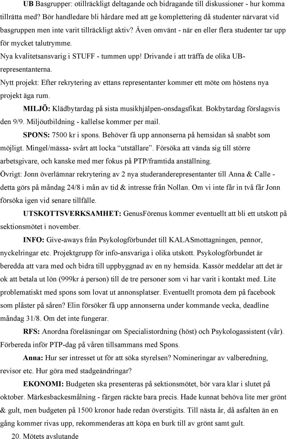 Nya kvalitetsansvarig i STUFF - tummen upp! Drivande i att träffa de olika UBrepresentanterna. Nytt projekt: Efter rekrytering av ettans representanter kommer ett möte om höstens nya projekt äga rum.