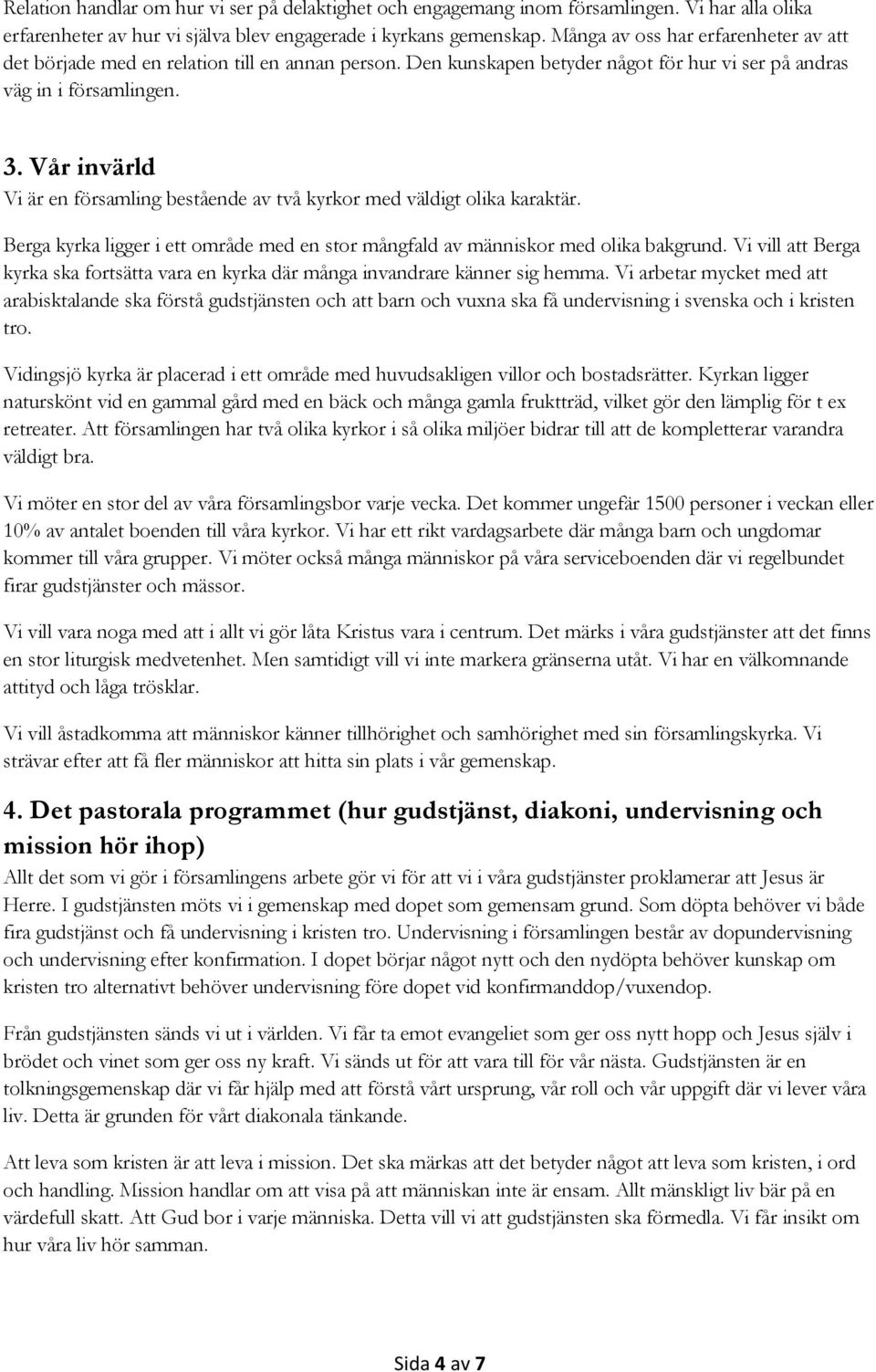 Vår invärld Vi är en församling bestående av två kyrkor med väldigt olika karaktär. Berga kyrka ligger i ett område med en stor mångfald av människor med olika bakgrund.