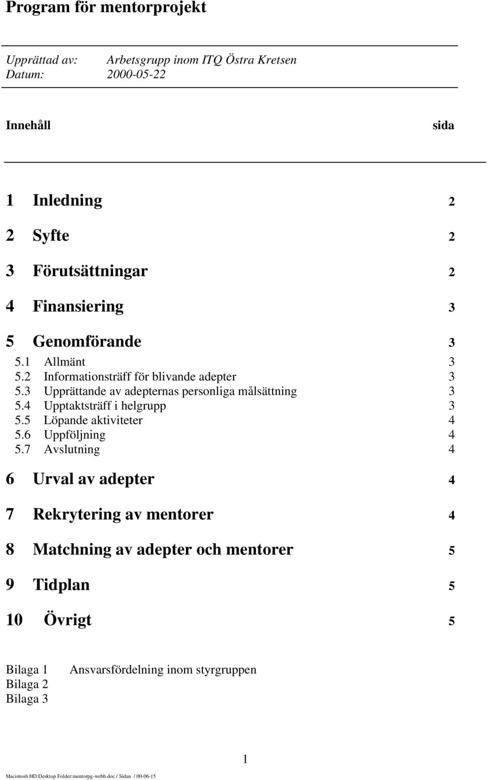 3 Upprättande av adepternas personliga målsättning 3 5.4 Upptaktsträff i helgrupp 3 5.5 Löpande aktiviteter 4 5.6 Uppföljning 4 5.