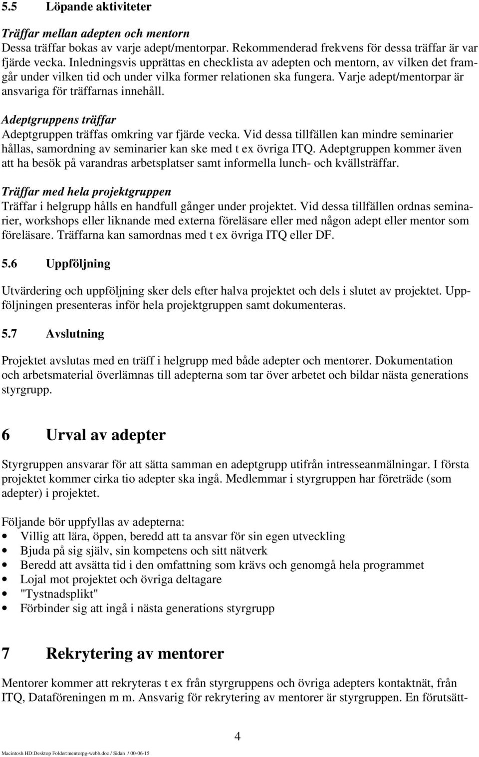 Varje adept/mentorpar är ansvariga för träffarnas innehåll. Adeptgruppens träffar Adeptgruppen träffas omkring var fjärde vecka.