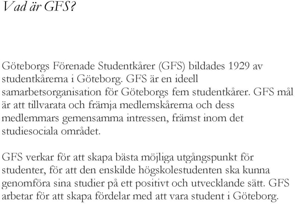 GFS mål är att tillvarata och främja medlemskårerna och dess medlemmars gemensamma intressen, främst inom det studiesociala området.