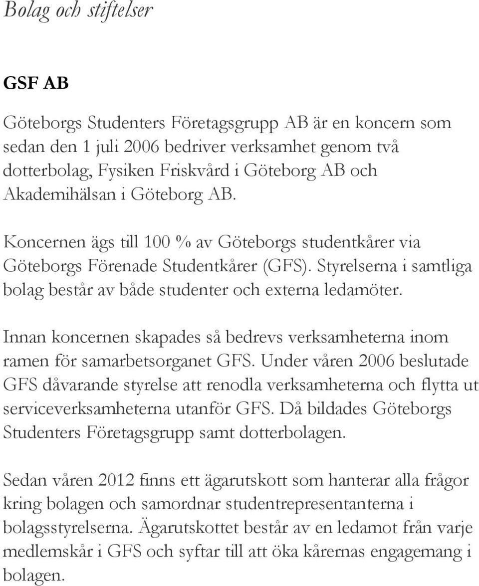 Innan koncernen skapades så bedrevs verksamheterna inom ramen för samarbetsorganet GFS.