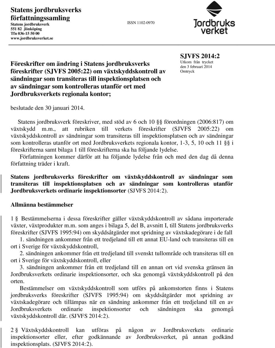 kontrolleras utanför ort med Jordbruksverkets regionala kontor; SJVFS 2014:2 Utkom från trycket den 3 februari 2014 Omtryck beslutade den 30 januari 2014.