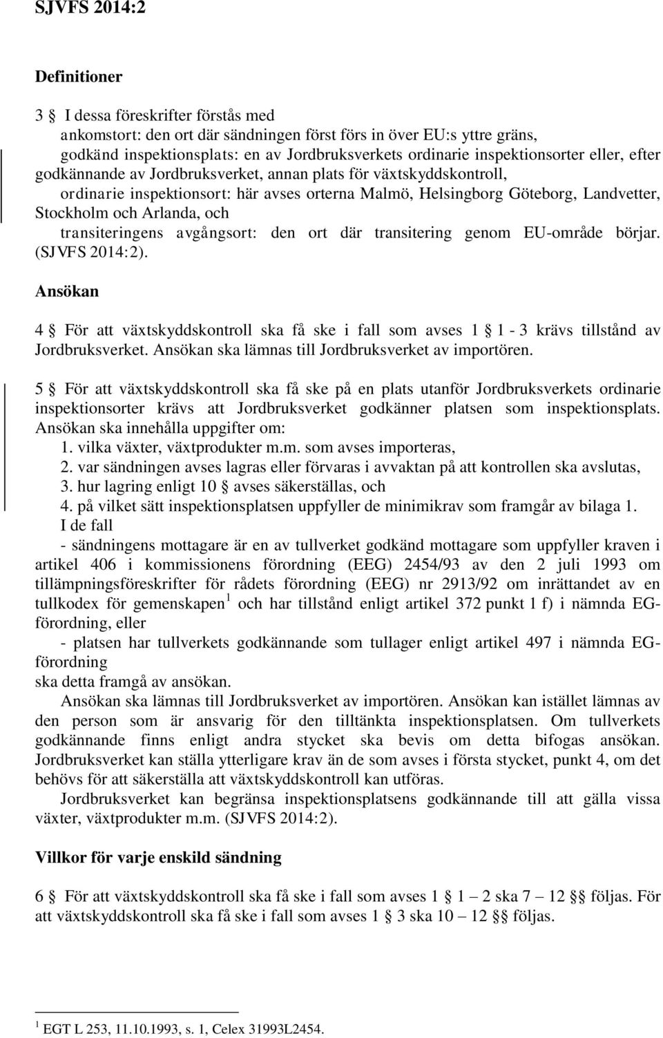 transiteringens avgångsort: den ort där transitering genom EU-område börjar. (SJVFS 2014:2). Ansökan 4 För att växtskyddskontroll ska få ske i fall som avses 1 1-3 krävs tillstånd av Jordbruksverket.