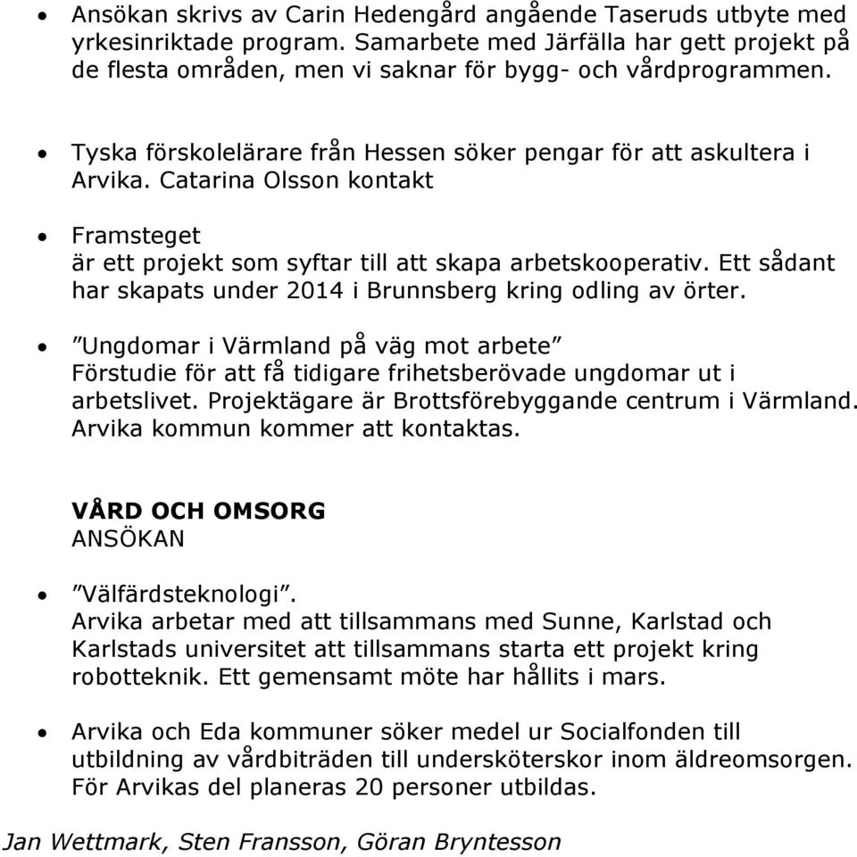 Ett sådant har skapats under 2014 i Brunnsberg kring odling av örter. Ungdomar i Värmland på väg mot arbete Förstudie för att få tidigare frihetsberövade ungdomar ut i arbetslivet.