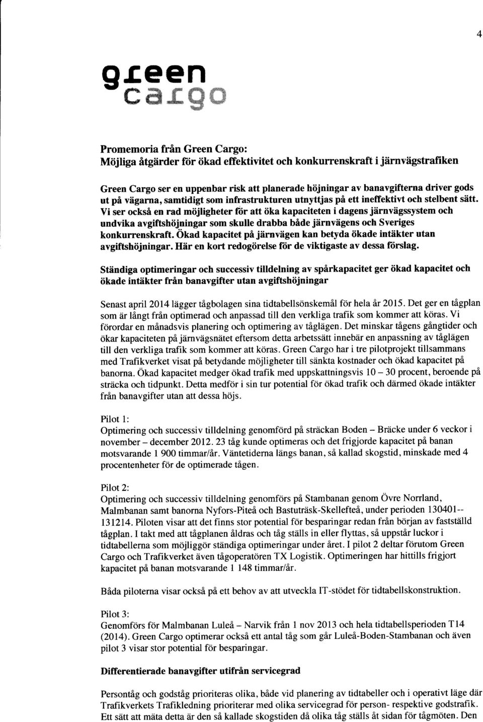 Vi ser ocksi en rad miijligheter ftir att iika kapaciteten i dagens jlrnviigssystem och undvika avgiftshiij.ningar som skulle drabba bide jlirnviigens och Sveriges konkurrenskraft.